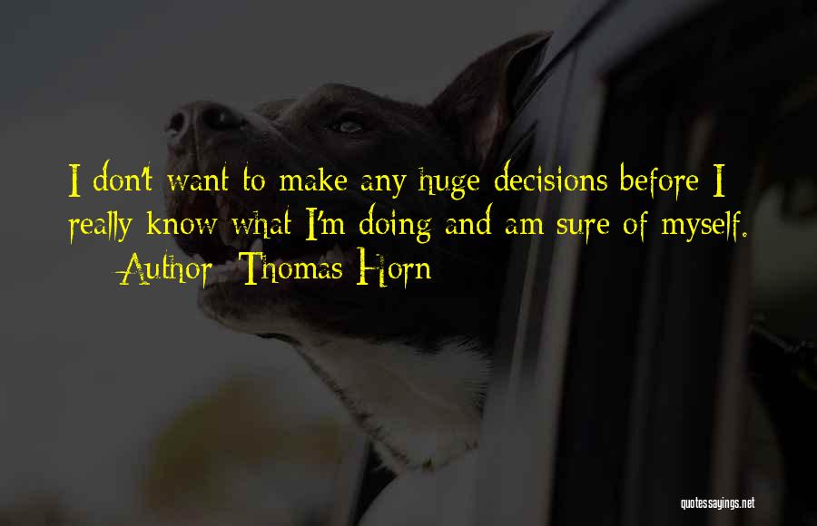 Thomas Horn Quotes: I Don't Want To Make Any Huge Decisions Before I Really Know What I'm Doing And Am Sure Of Myself.