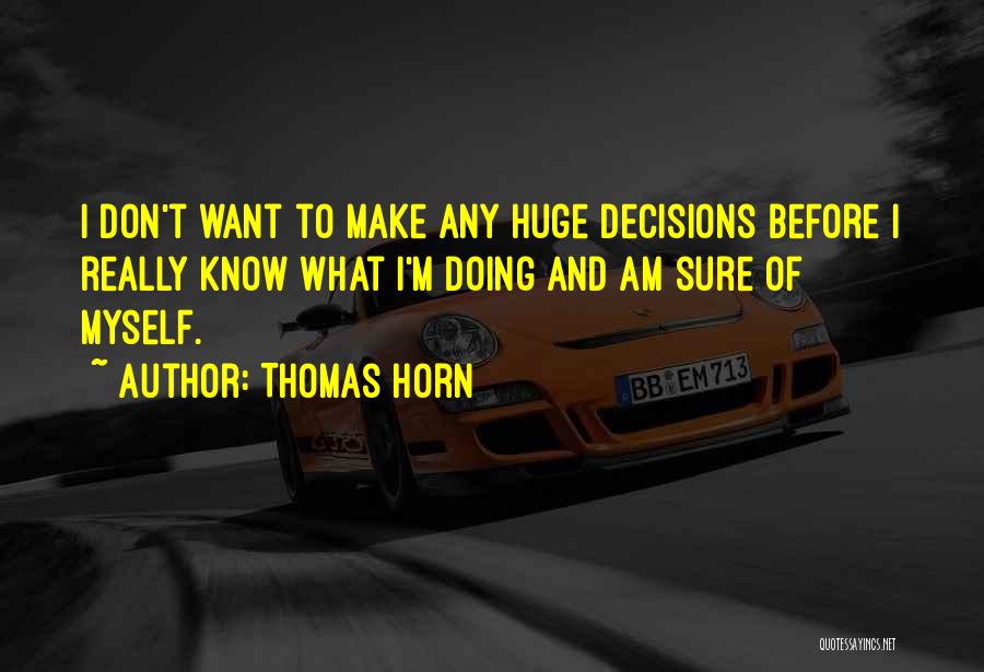 Thomas Horn Quotes: I Don't Want To Make Any Huge Decisions Before I Really Know What I'm Doing And Am Sure Of Myself.