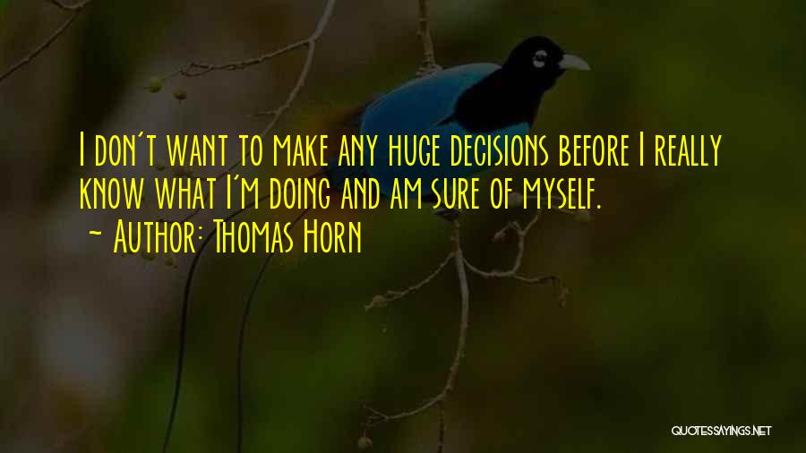 Thomas Horn Quotes: I Don't Want To Make Any Huge Decisions Before I Really Know What I'm Doing And Am Sure Of Myself.