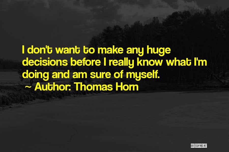 Thomas Horn Quotes: I Don't Want To Make Any Huge Decisions Before I Really Know What I'm Doing And Am Sure Of Myself.