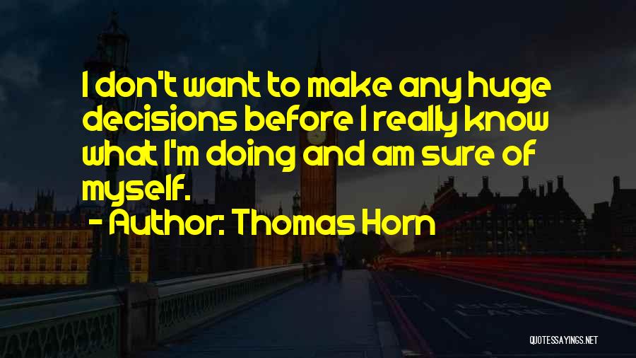 Thomas Horn Quotes: I Don't Want To Make Any Huge Decisions Before I Really Know What I'm Doing And Am Sure Of Myself.