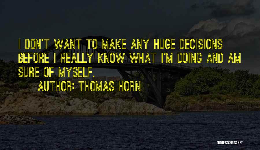 Thomas Horn Quotes: I Don't Want To Make Any Huge Decisions Before I Really Know What I'm Doing And Am Sure Of Myself.