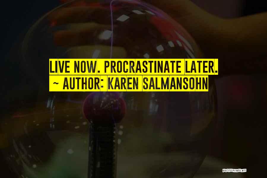 Karen Salmansohn Quotes: Live Now. Procrastinate Later.