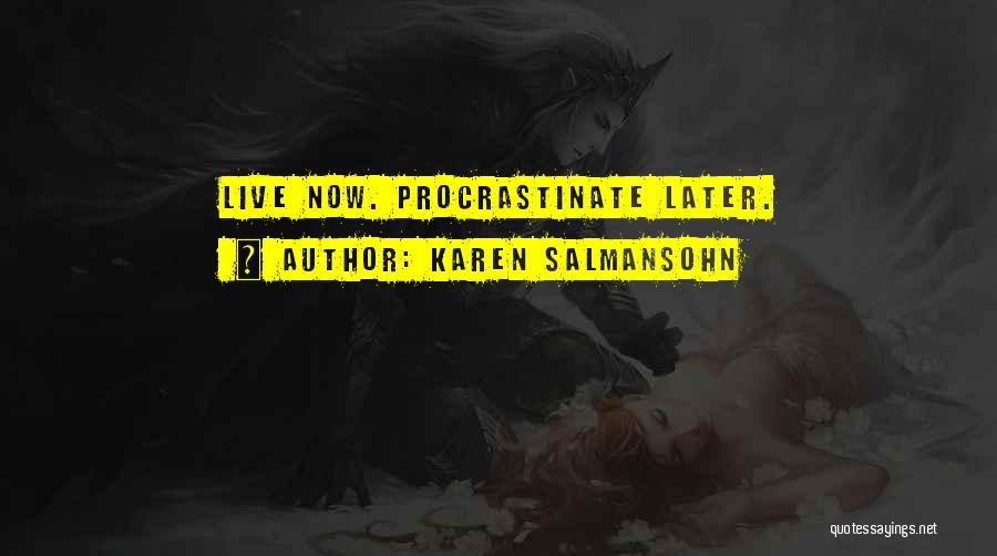 Karen Salmansohn Quotes: Live Now. Procrastinate Later.