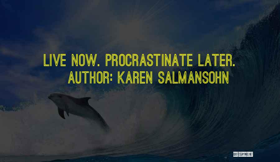 Karen Salmansohn Quotes: Live Now. Procrastinate Later.