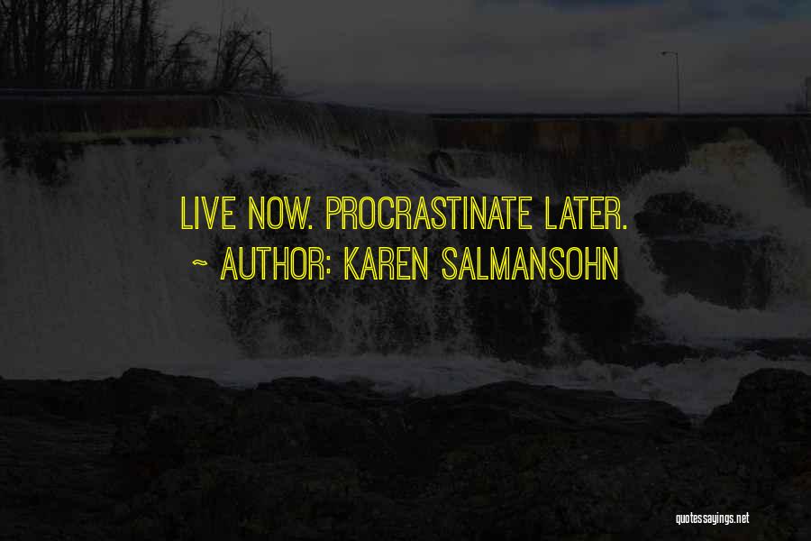 Karen Salmansohn Quotes: Live Now. Procrastinate Later.