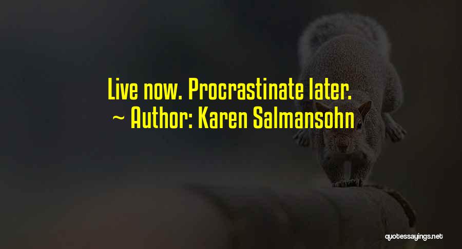 Karen Salmansohn Quotes: Live Now. Procrastinate Later.