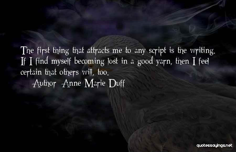 Anne-Marie Duff Quotes: The First Thing That Attracts Me To Any Script Is The Writing. If I Find Myself Becoming Lost In A