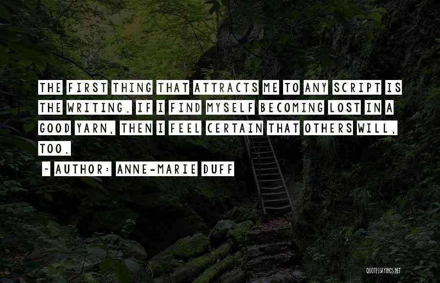 Anne-Marie Duff Quotes: The First Thing That Attracts Me To Any Script Is The Writing. If I Find Myself Becoming Lost In A