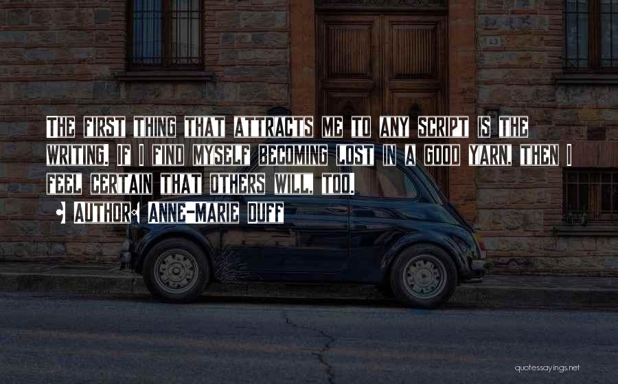 Anne-Marie Duff Quotes: The First Thing That Attracts Me To Any Script Is The Writing. If I Find Myself Becoming Lost In A