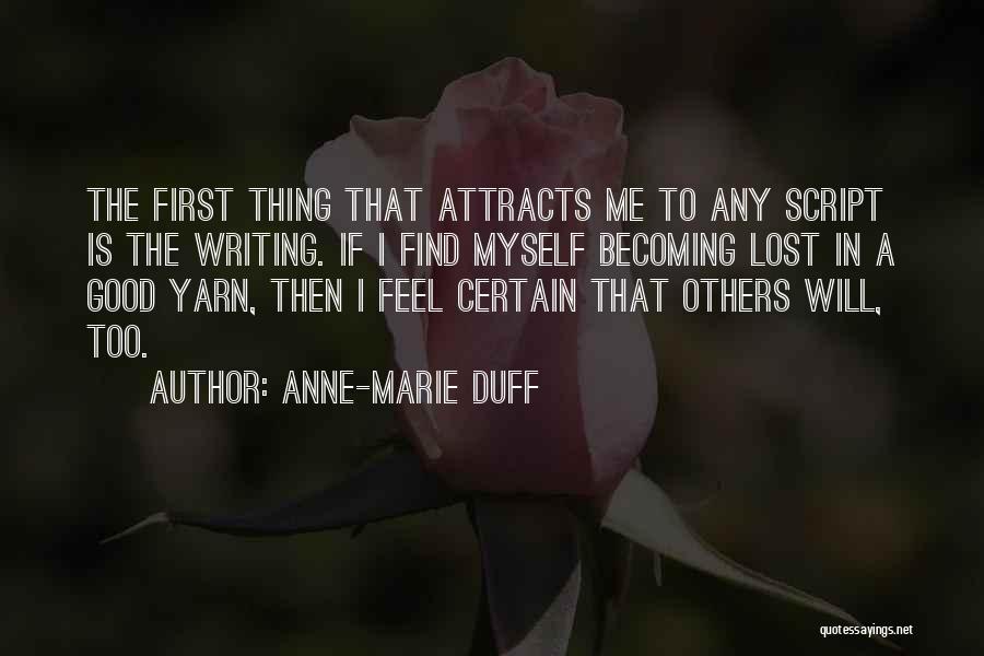 Anne-Marie Duff Quotes: The First Thing That Attracts Me To Any Script Is The Writing. If I Find Myself Becoming Lost In A