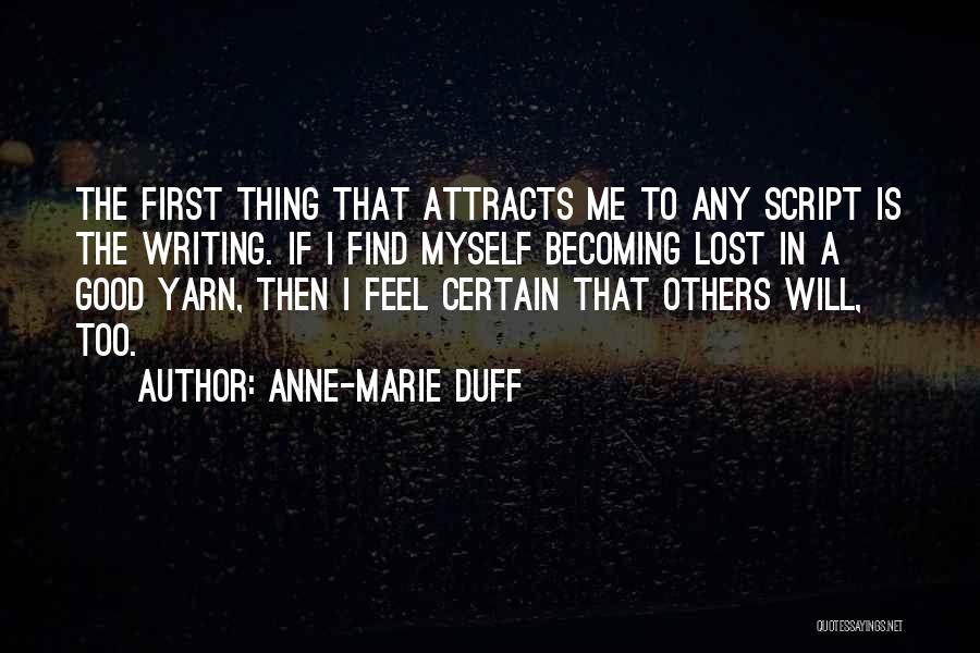 Anne-Marie Duff Quotes: The First Thing That Attracts Me To Any Script Is The Writing. If I Find Myself Becoming Lost In A