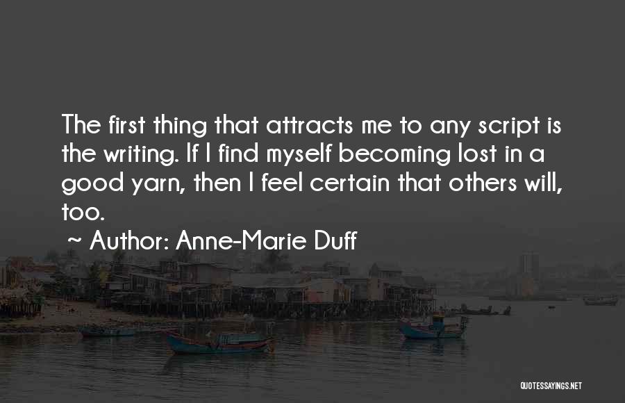 Anne-Marie Duff Quotes: The First Thing That Attracts Me To Any Script Is The Writing. If I Find Myself Becoming Lost In A