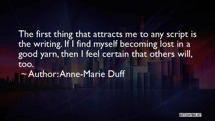 Anne-Marie Duff Quotes: The First Thing That Attracts Me To Any Script Is The Writing. If I Find Myself Becoming Lost In A