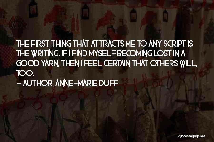 Anne-Marie Duff Quotes: The First Thing That Attracts Me To Any Script Is The Writing. If I Find Myself Becoming Lost In A