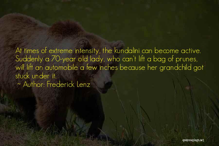 Frederick Lenz Quotes: At Times Of Extreme Intensity, The Kundalini Can Become Active. Suddenly A 70-year Old Lady, Who Can't Lift A Bag