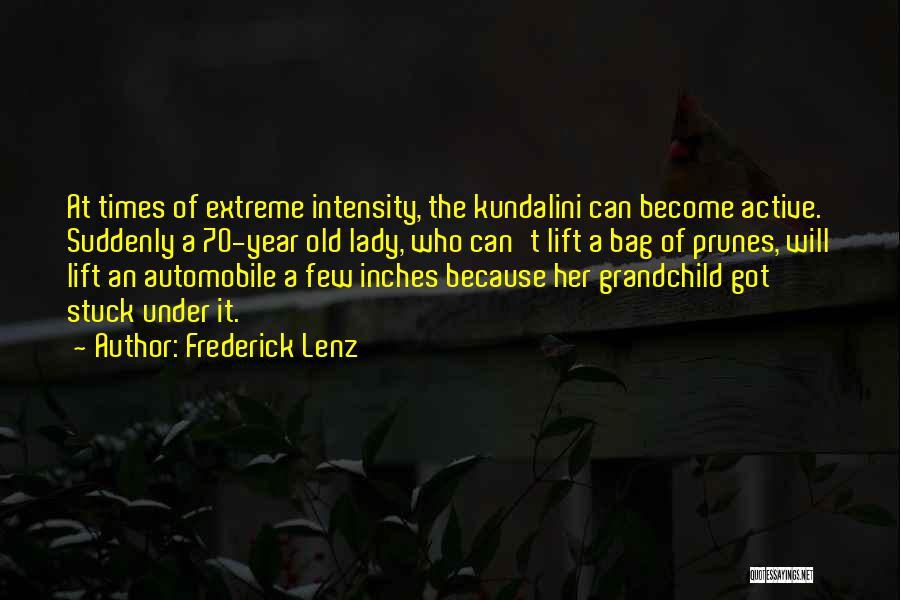 Frederick Lenz Quotes: At Times Of Extreme Intensity, The Kundalini Can Become Active. Suddenly A 70-year Old Lady, Who Can't Lift A Bag