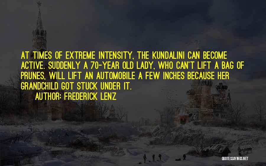 Frederick Lenz Quotes: At Times Of Extreme Intensity, The Kundalini Can Become Active. Suddenly A 70-year Old Lady, Who Can't Lift A Bag