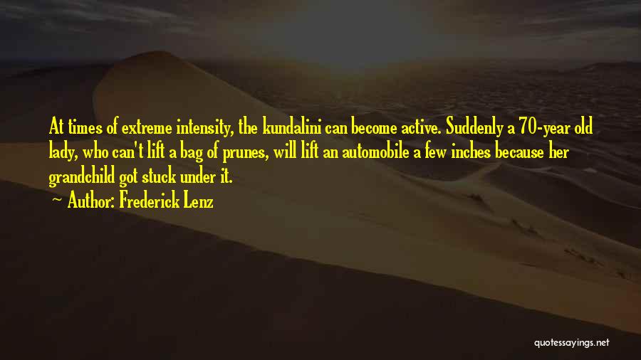 Frederick Lenz Quotes: At Times Of Extreme Intensity, The Kundalini Can Become Active. Suddenly A 70-year Old Lady, Who Can't Lift A Bag