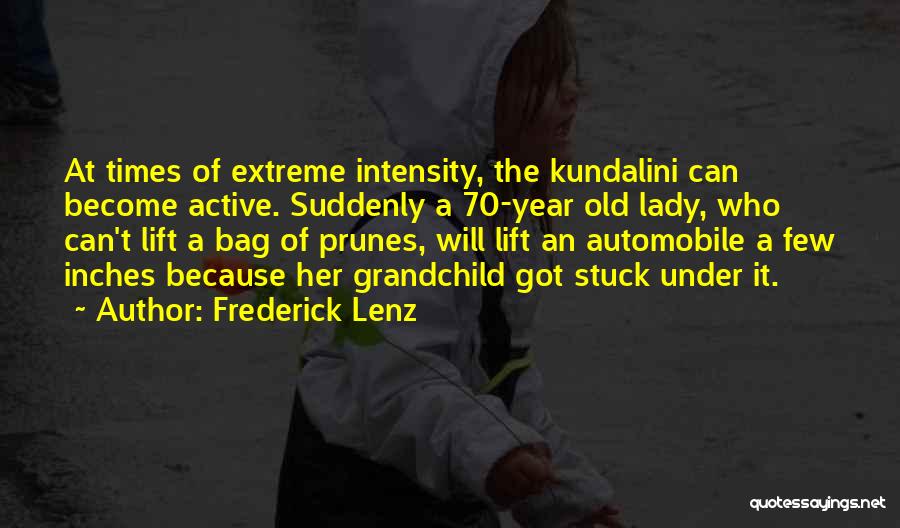 Frederick Lenz Quotes: At Times Of Extreme Intensity, The Kundalini Can Become Active. Suddenly A 70-year Old Lady, Who Can't Lift A Bag