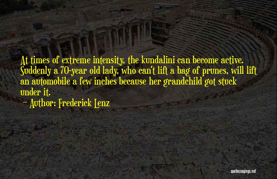 Frederick Lenz Quotes: At Times Of Extreme Intensity, The Kundalini Can Become Active. Suddenly A 70-year Old Lady, Who Can't Lift A Bag