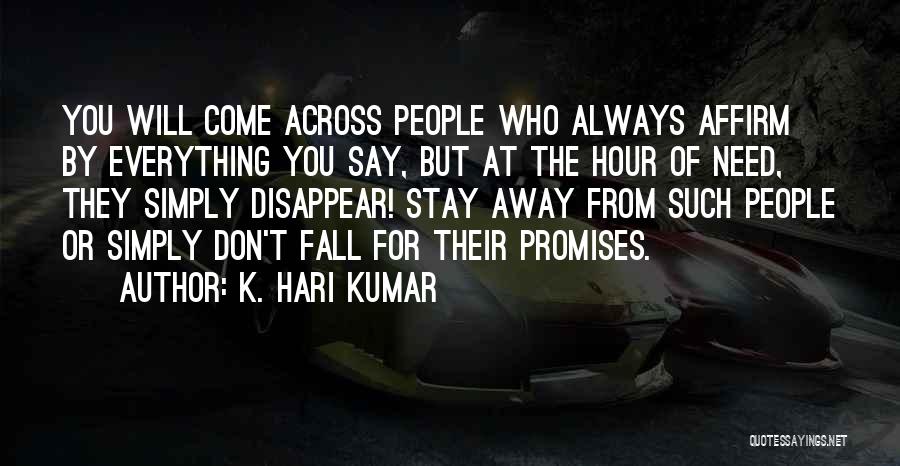 K. Hari Kumar Quotes: You Will Come Across People Who Always Affirm By Everything You Say, But At The Hour Of Need, They Simply