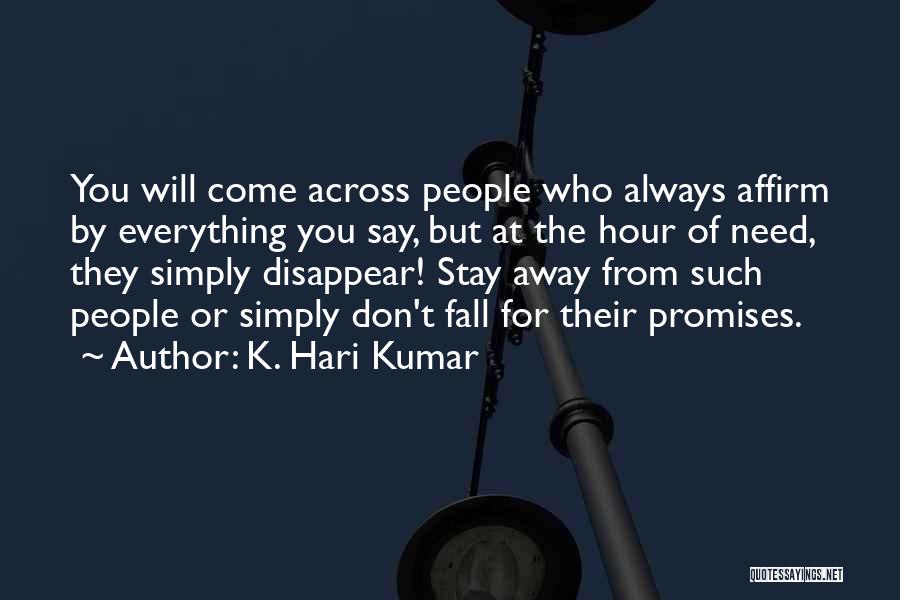 K. Hari Kumar Quotes: You Will Come Across People Who Always Affirm By Everything You Say, But At The Hour Of Need, They Simply