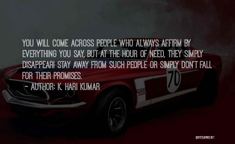 K. Hari Kumar Quotes: You Will Come Across People Who Always Affirm By Everything You Say, But At The Hour Of Need, They Simply