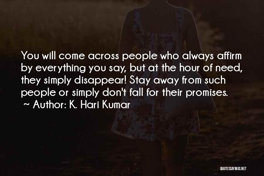 K. Hari Kumar Quotes: You Will Come Across People Who Always Affirm By Everything You Say, But At The Hour Of Need, They Simply