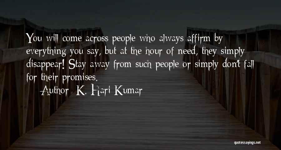 K. Hari Kumar Quotes: You Will Come Across People Who Always Affirm By Everything You Say, But At The Hour Of Need, They Simply