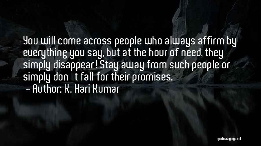 K. Hari Kumar Quotes: You Will Come Across People Who Always Affirm By Everything You Say, But At The Hour Of Need, They Simply