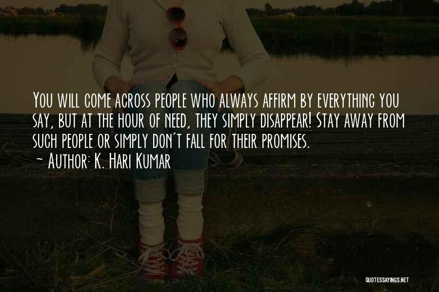 K. Hari Kumar Quotes: You Will Come Across People Who Always Affirm By Everything You Say, But At The Hour Of Need, They Simply