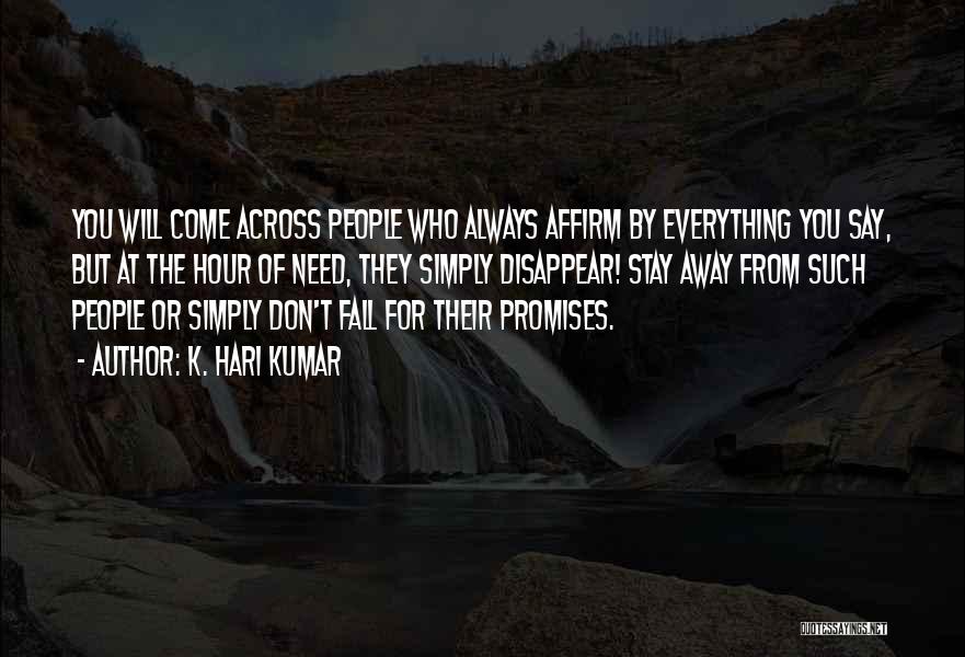 K. Hari Kumar Quotes: You Will Come Across People Who Always Affirm By Everything You Say, But At The Hour Of Need, They Simply