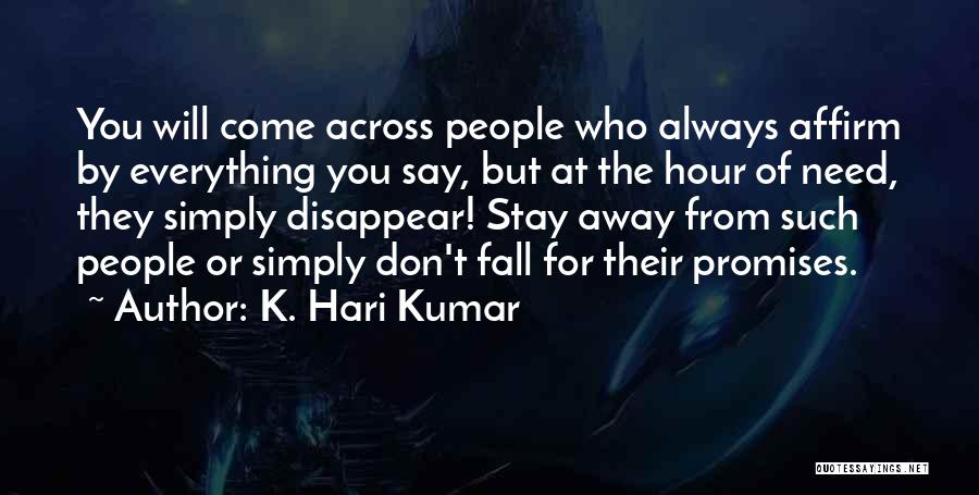 K. Hari Kumar Quotes: You Will Come Across People Who Always Affirm By Everything You Say, But At The Hour Of Need, They Simply