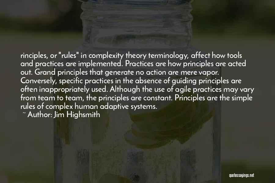 Jim Highsmith Quotes: Rinciples, Or Rules In Complexity Theory Terminology, Affect How Tools And Practices Are Implemented. Practices Are How Principles Are Acted
