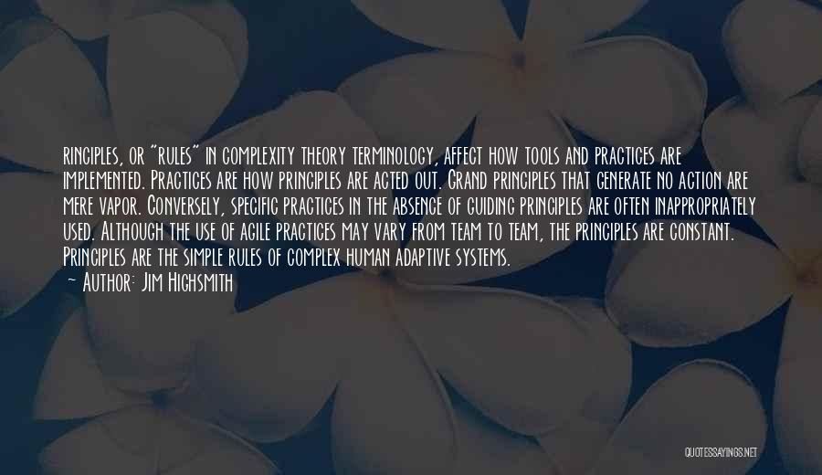 Jim Highsmith Quotes: Rinciples, Or Rules In Complexity Theory Terminology, Affect How Tools And Practices Are Implemented. Practices Are How Principles Are Acted