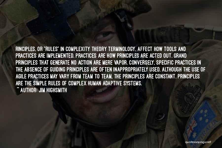 Jim Highsmith Quotes: Rinciples, Or Rules In Complexity Theory Terminology, Affect How Tools And Practices Are Implemented. Practices Are How Principles Are Acted