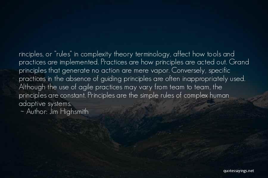 Jim Highsmith Quotes: Rinciples, Or Rules In Complexity Theory Terminology, Affect How Tools And Practices Are Implemented. Practices Are How Principles Are Acted