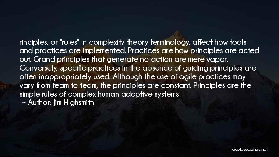 Jim Highsmith Quotes: Rinciples, Or Rules In Complexity Theory Terminology, Affect How Tools And Practices Are Implemented. Practices Are How Principles Are Acted