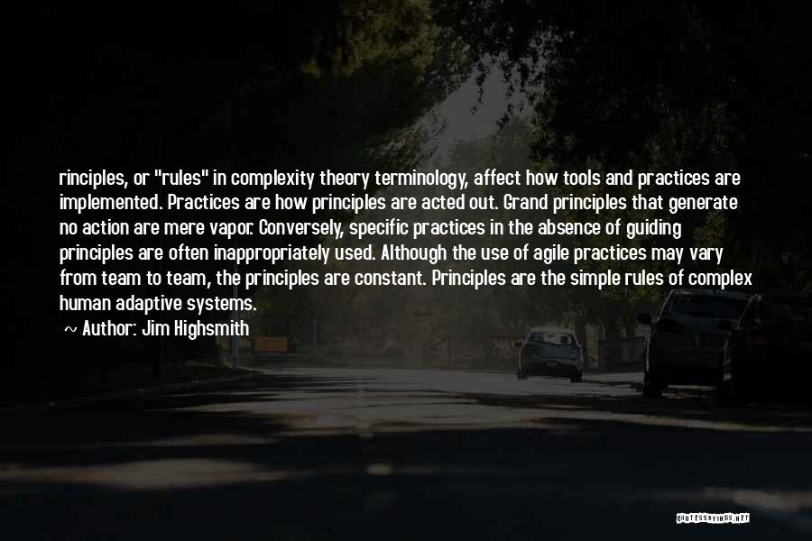 Jim Highsmith Quotes: Rinciples, Or Rules In Complexity Theory Terminology, Affect How Tools And Practices Are Implemented. Practices Are How Principles Are Acted