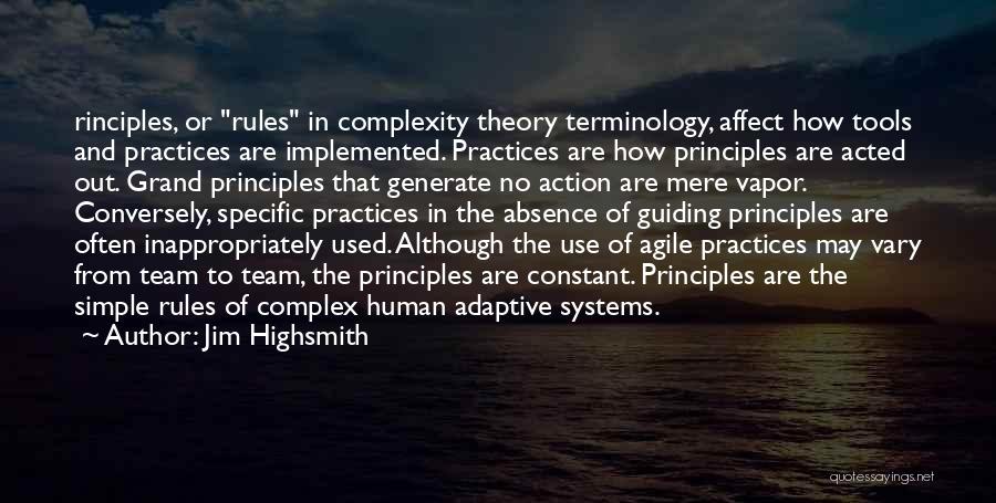 Jim Highsmith Quotes: Rinciples, Or Rules In Complexity Theory Terminology, Affect How Tools And Practices Are Implemented. Practices Are How Principles Are Acted