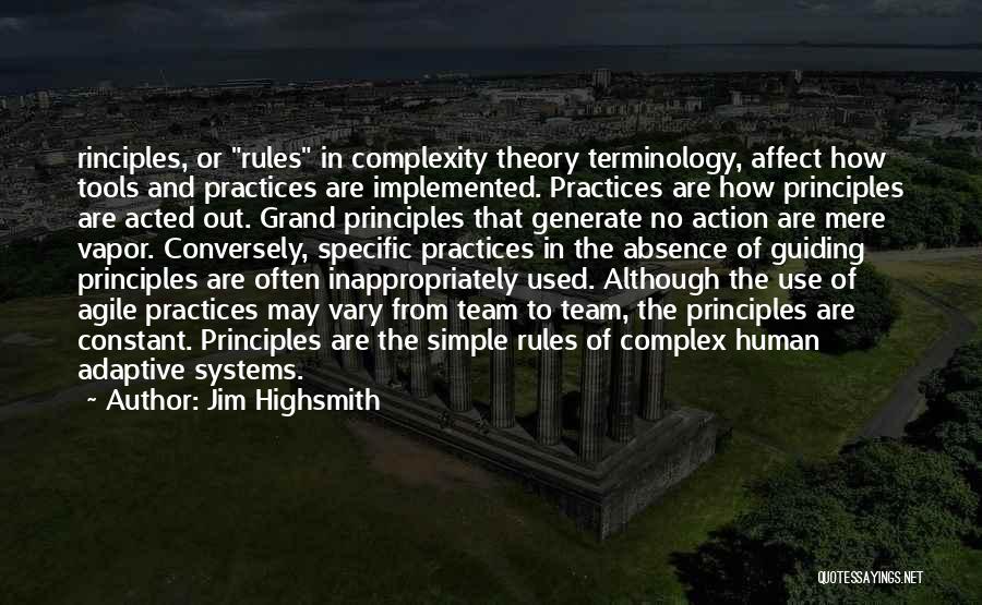 Jim Highsmith Quotes: Rinciples, Or Rules In Complexity Theory Terminology, Affect How Tools And Practices Are Implemented. Practices Are How Principles Are Acted