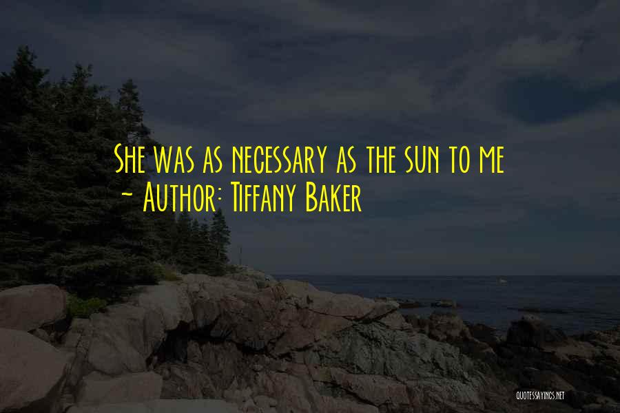 Tiffany Baker Quotes: She Was As Necessary As The Sun To Me