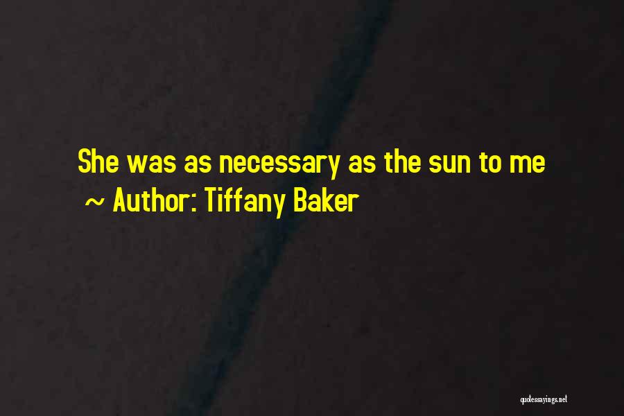 Tiffany Baker Quotes: She Was As Necessary As The Sun To Me