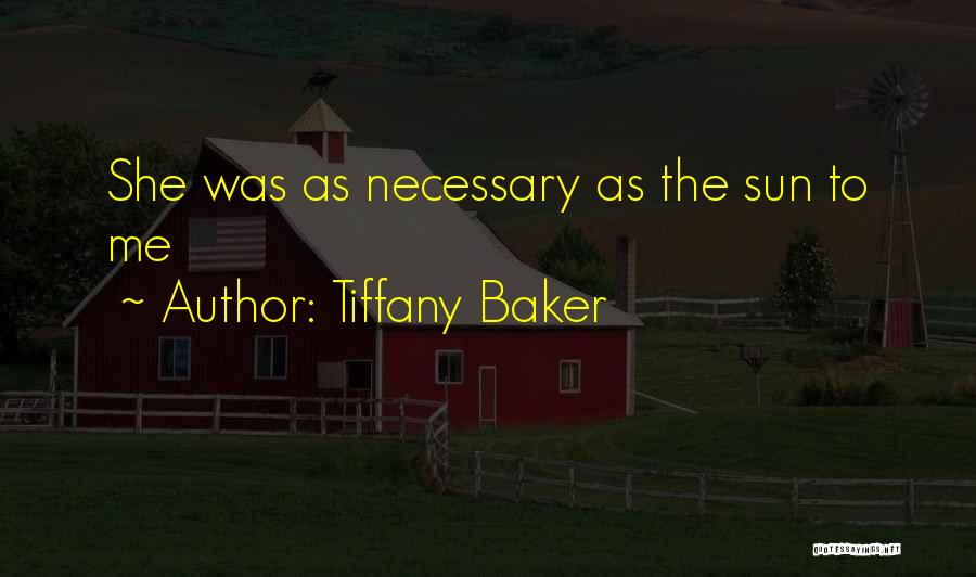 Tiffany Baker Quotes: She Was As Necessary As The Sun To Me