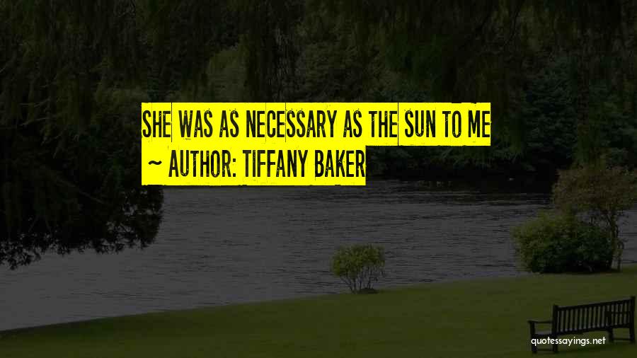 Tiffany Baker Quotes: She Was As Necessary As The Sun To Me