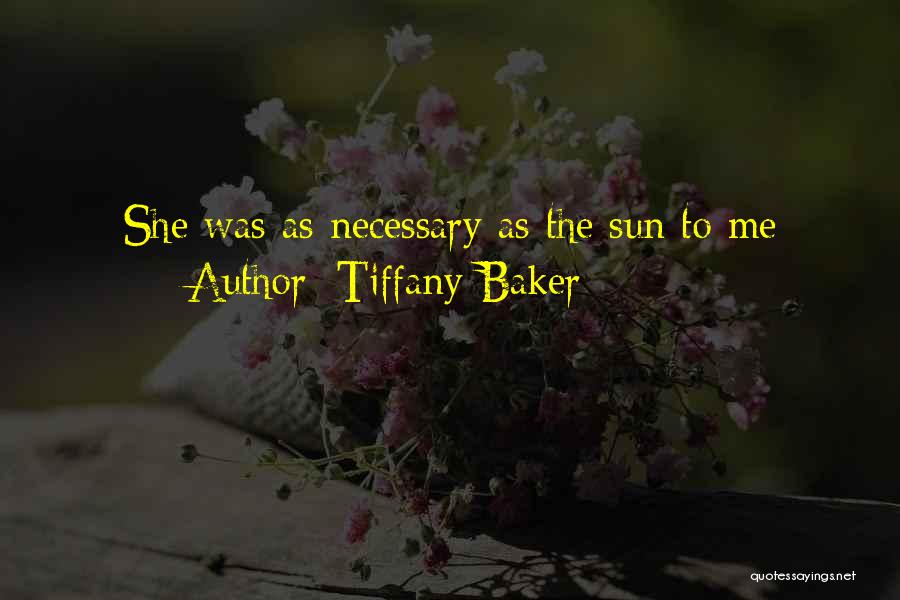 Tiffany Baker Quotes: She Was As Necessary As The Sun To Me