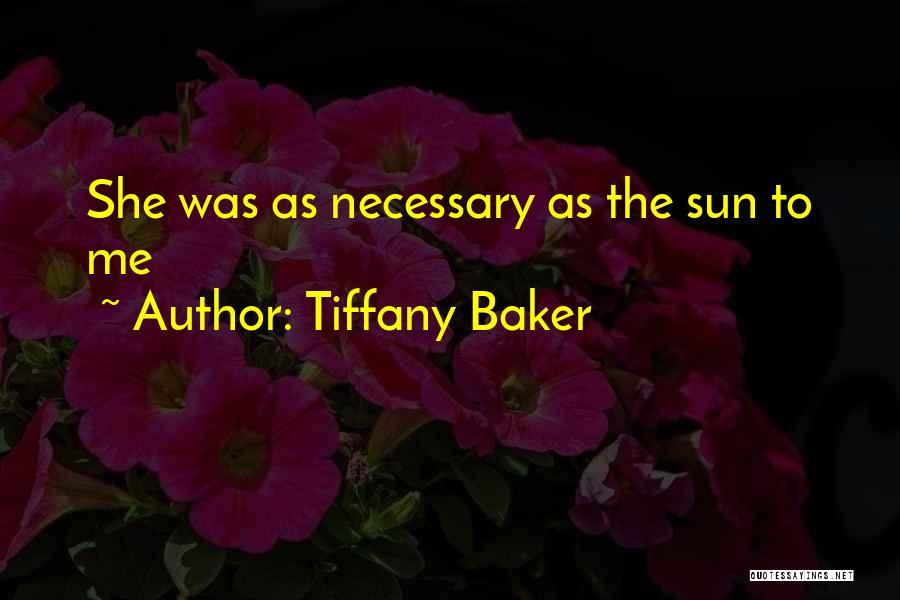 Tiffany Baker Quotes: She Was As Necessary As The Sun To Me