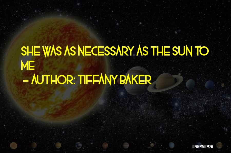 Tiffany Baker Quotes: She Was As Necessary As The Sun To Me