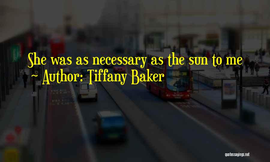 Tiffany Baker Quotes: She Was As Necessary As The Sun To Me